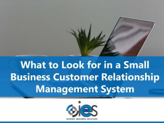 What to Look for in a Small Business Customer Relationship Management System