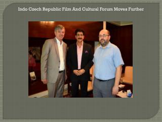 Indo Czech Republic Film And Cultural Forum Moves Further