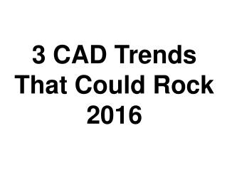 There’s Big Money In 3 CAD Trends That Could Rock 2016