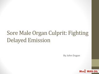 Sore Male Organ Culprit: Fighting Delayed Emission