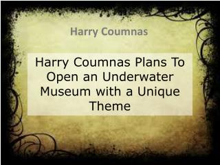 Harry Coumnas Plans To Open an Underwater Museum with a Unique Theme