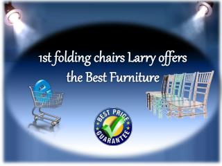 1st folding chairs Larry offers the Best Furniture
