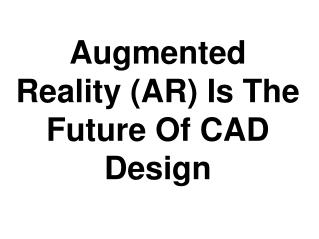 Augmented Reality (AR) Is The Future Of CAD Design