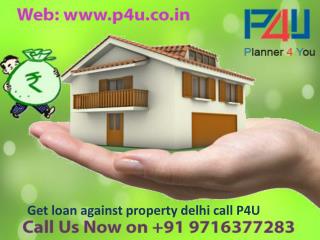 Get loan against property delhi call p4u on 9716377283
