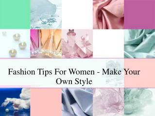 ashion Tips For Women - Make Your Own Style