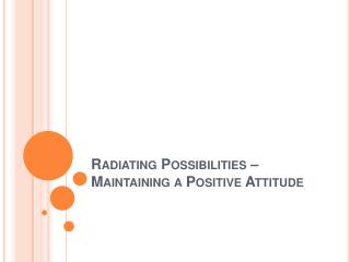Radiating Possibilities – Maintaining a Positive Attitude