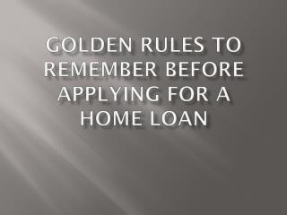 Golden Rules To Remember Before Applying For A Home Loan