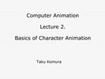 Computer Animation Lecture 2. Basics of Character Animation