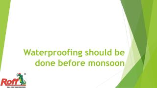 Waterproofing should be done before monsoon