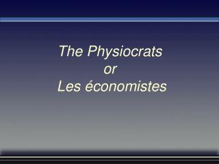The Physiocrats or Les économistes
