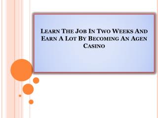 Learn The Job In Two Weeks And Earn A Lot By Becoming An Agen Casino