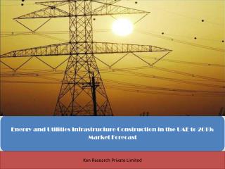 Energy and Utilities Infrastructure Construction in the UAE to 2019: Market Forecast