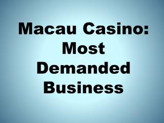 Macau Casino: Most Demanded Business
