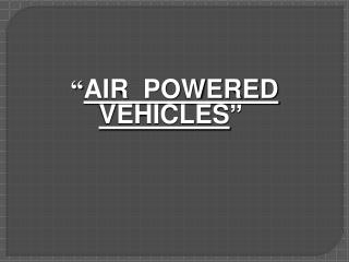 “ AIR POWERED VEHICLES ”