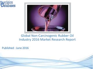 Worldwide Non-Carcinogenic Rubber Oil Industry Analysis and Revenue Forecast 2016