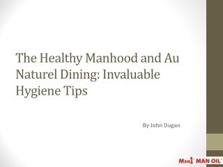 The Healthy Manhood and Au Naturel Dining: Invaluable Hygiene Tips