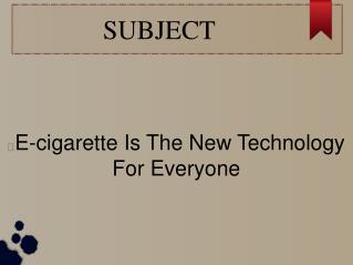E-cigarette Is The New Technology For Everyone