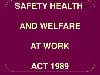 SAFETY HEALTH AND WELFARE AT WORK ACT 1989