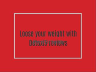 Loose your weight with Detoxi5 reviews