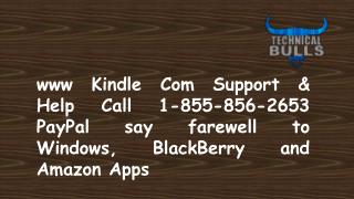 www Kindle Com Support & Help Call 1-855-856-2653 PayPal Say Goodbye to Windows, Blackberry and Amazon Apps