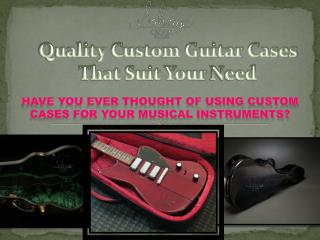 Quality custom guitar cases that suit your need