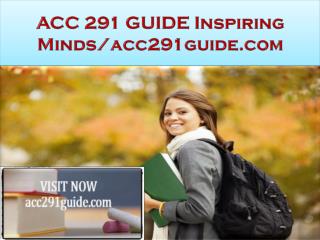 ACC 291 GUIDE Inspiring Minds/acc291guide.com