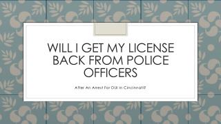 If The Cincinnati Police Took My License After A DUI Arrest Can I Get It Back