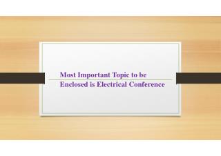 Most Important Topic to be Enclosed is Electrical Conference