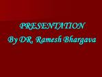 PRESENTATION By DR. Ramesh Bhargava