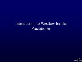 Introduction to Westlaw for the Practitioner