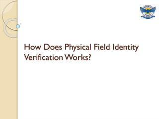 How Does Physical Field Identity Verification Works