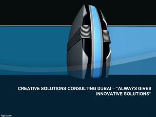 CREATIVE SOLUTIONS CONSULTING DUBAI – “ALWAYS GIVES INNOVATIVE SOLUTIONS”