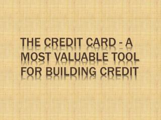 The Credit Card - A Most Valuable Tool for Building Credit