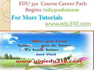 EDU 310 Course Career Path Begins /edu310dotcom