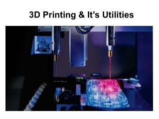 3D Printing & It's Utilities