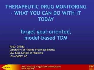 THERAPEUTIC DRUG MONITORING – WHAT YOU CAN DO WITH IT TODAY Target goal-oriented, model-based TDM