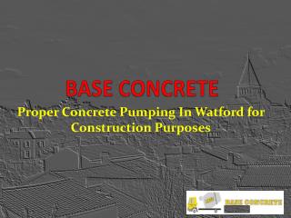 Proper Concrete Pumping In Watford for Construction Purposes