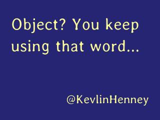 Object? You Keep Using that Word