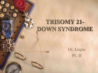 TRISOMY 21- DOWN SYNDROME