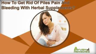 How To Get Rid Of Piles Pain And Bleeding With Herbal Supplements?