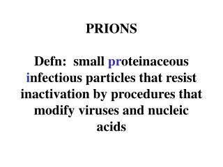 PRIONS Defn: small pr oteinaceous i nfectious particles that resist inactivation by procedures that modify viruses an