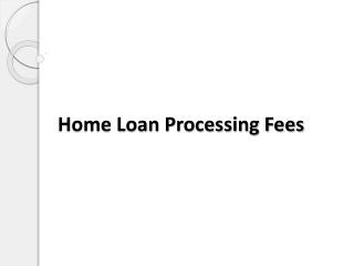 Home Loan Processing Fees & Other Related Charges