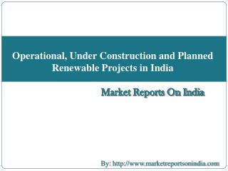 Operational, Under Construction and Planned Renewable Projects in India