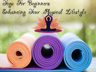 Yoga For Beginners- Enhancing Your Physical Lifestyle