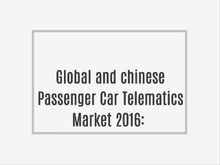 Global and chinese Passenger Car Telematics Market 2016: