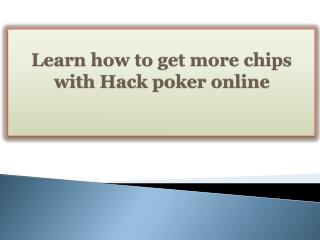 Learn how to get more chips with Hack poker online