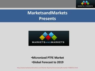 Micronized PTFE Market - Global Forecast to 2019