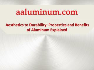 Aesthetics to Durability: Properties and Benefits of Aluminum Explained