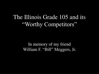 The Illinois Grade 105 and its “Worthy Competitors”