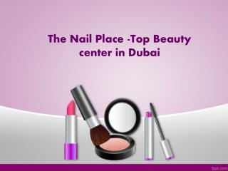 The Nail Place -Top Beauty center in Dubai